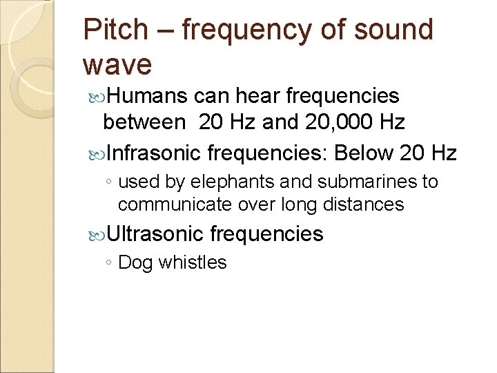 Pitch – frequency of sound wave Humans can hear frequencies between 20 Hz and