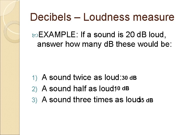 Decibels – Loudness measure EXAMPLE: If a sound is 20 d. B loud, answer