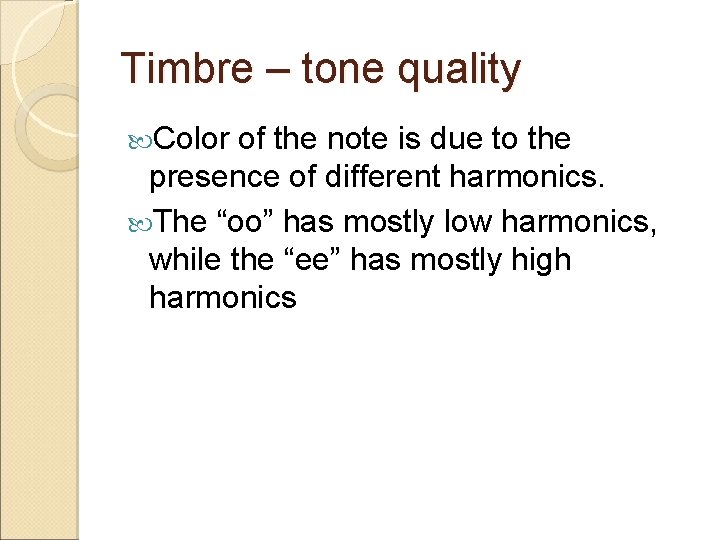 Timbre – tone quality Color of the note is due to the presence of