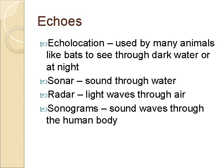 Echoes Echolocation – used by many animals like bats to see through dark water
