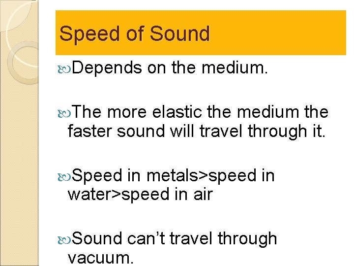 Speed of Sound Depends on the medium. The more elastic the medium the faster