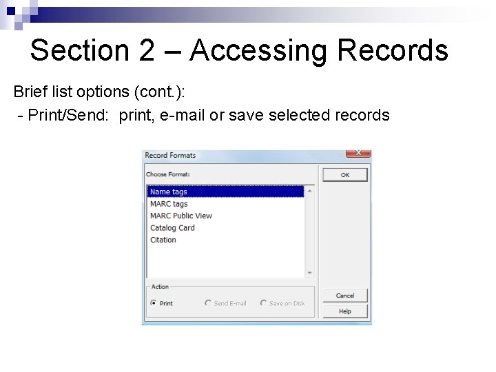 Section 2 – Accessing Records Brief list options (cont. ): - Print/Send: print, e-mail