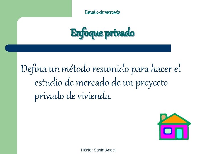 Estudio de mercado Enfoque privado Defina un método resumido para hacer el estudio de