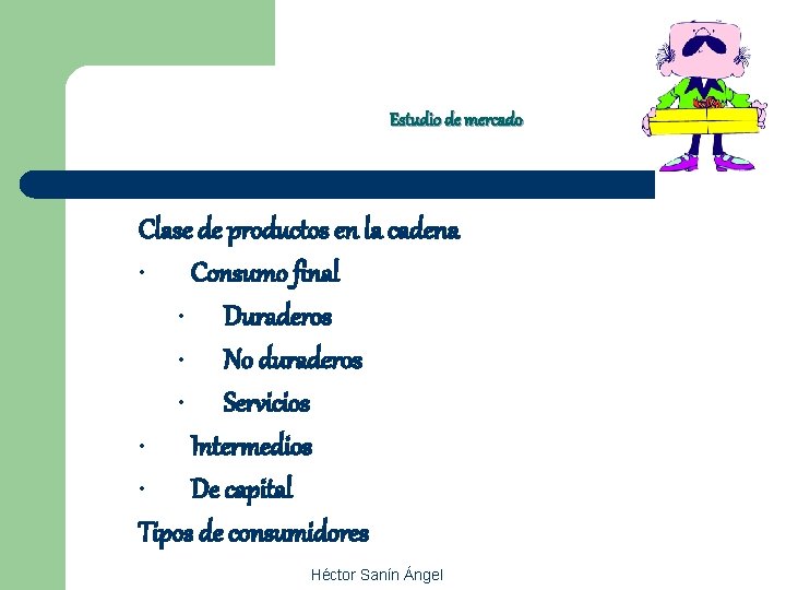 Estudio de mercado Clase de productos en la cadena • Consumo final • Duraderos