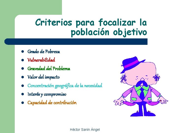 Criterios para focalizar la población objetivo l l l l Grado de Pobreza Vulnerabilidad