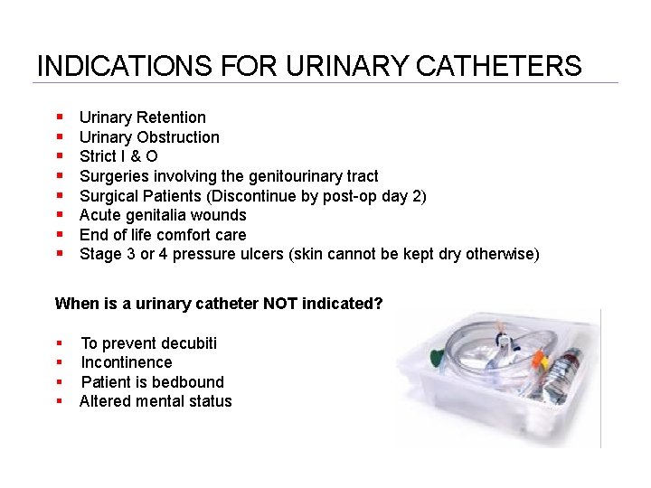 INDICATIONS FOR URINARY CATHETERS Urinary Retention Urinary Obstruction Strict I & O Surgeries involving