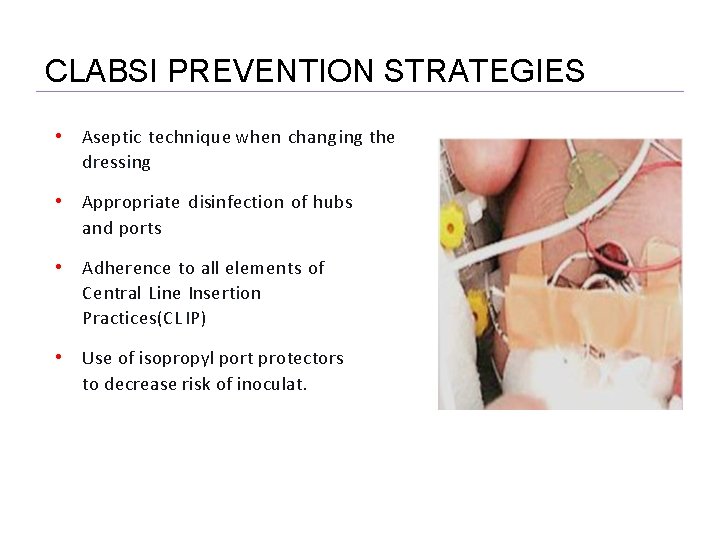 CLABSI PREVENTION STRATEGIES • Aseptic techn ique when changing the dressing • Appropriate disinfection