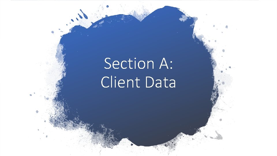 Section A: Client Data 
