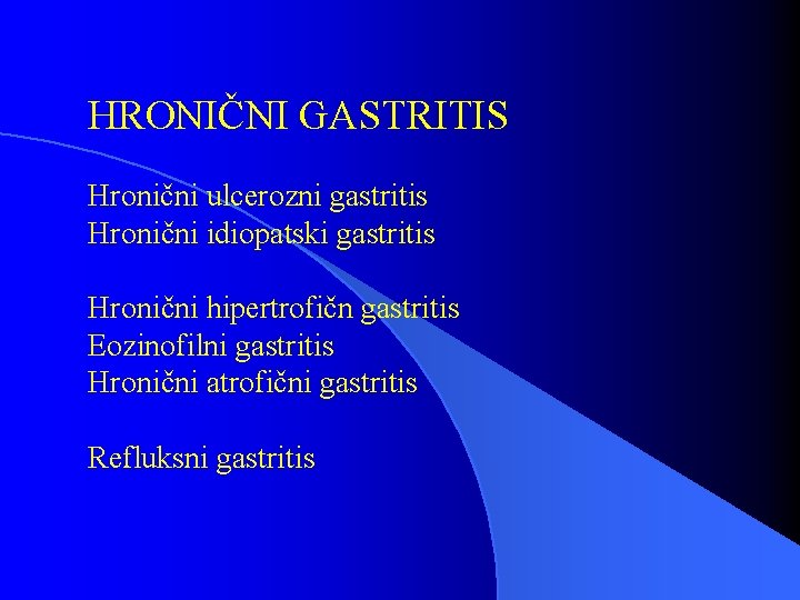 HRONIČNI GASTRITIS Hronični ulcerozni gastritis Hronični idiopatski gastritis Hronični hipertrofičn gastritis Eozinofilni gastritis Hronični