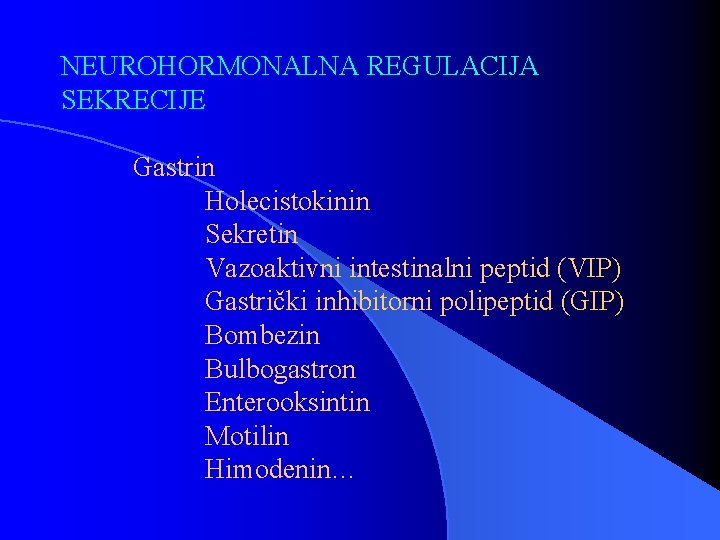 NEUROHORMONALNA REGULACIJA SEKRECIJE Gastrin Holecistokinin Sekretin Vazoaktivni intestinalni peptid (VIP) Gastrički inhibitorni polipeptid (GIP)