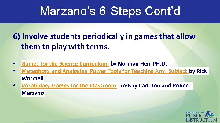 Marzano’s 6 -Steps Cont’d 6) Involve students periodically in games that allow them to