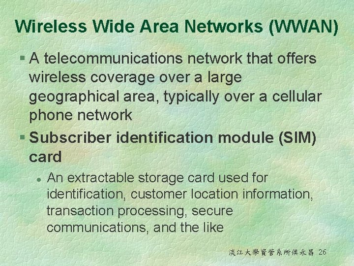 Wireless Wide Area Networks (WWAN) § A telecommunications network that offers wireless coverage over