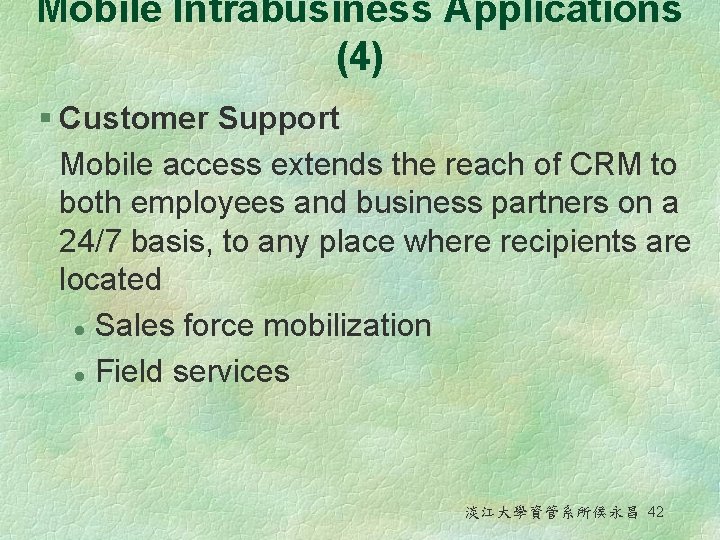 Mobile Intrabusiness Applications (4) § Customer Support Mobile access extends the reach of CRM Mobile Intrabusiness Applications (4) § Customer Support Mobile access extends the reach of CRM