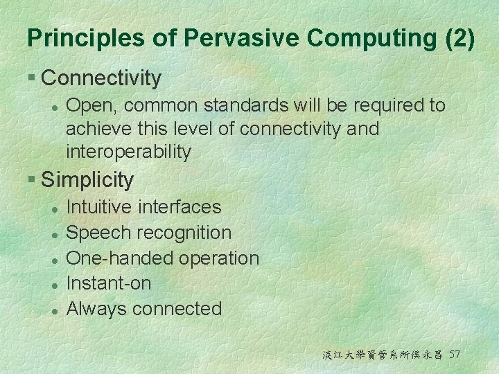 Principles of Pervasive Computing (2) § Connectivity l Open, common standards will be required