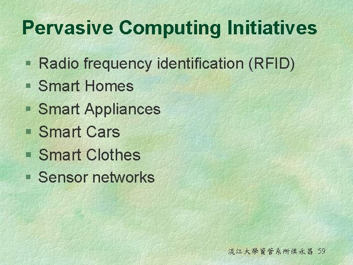 Pervasive Computing Initiatives § § § Radio frequency identification (RFID) Smart Homes Smart Appliances Pervasive Computing Initiatives § § § Radio frequency identification (RFID) Smart Homes Smart Appliances