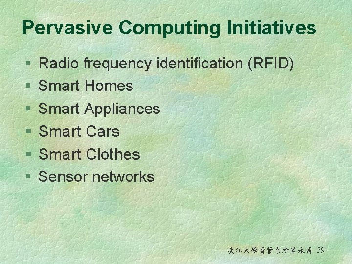 Pervasive Computing Initiatives § § § Radio frequency identification (RFID) Smart Homes Smart Appliances