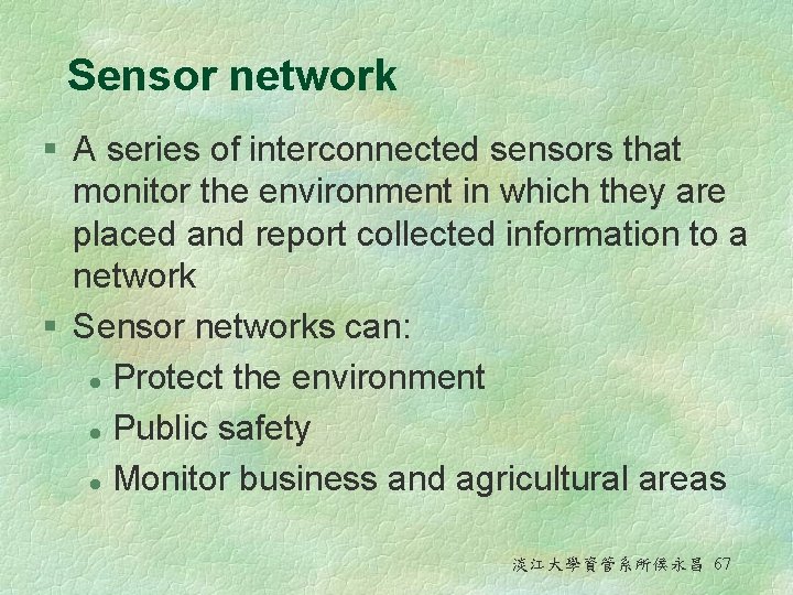 Sensor network § A series of interconnected sensors that monitor the environment in which