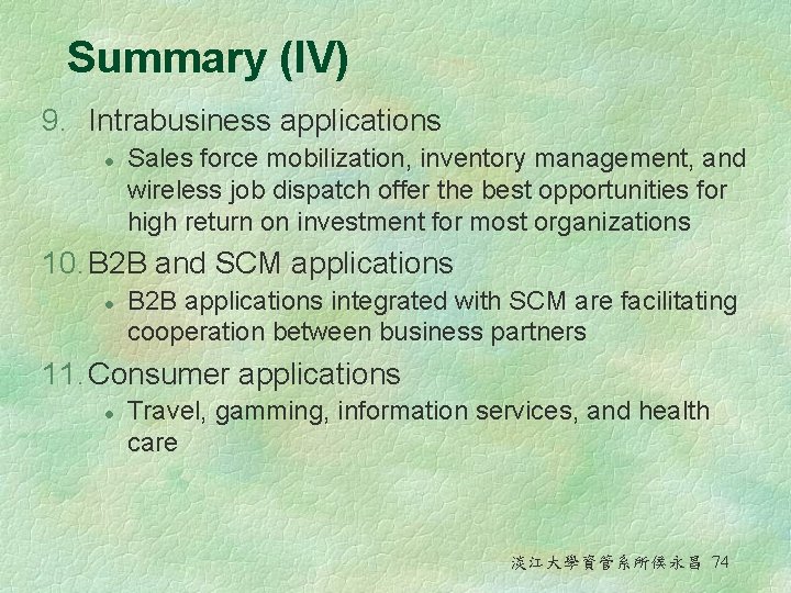 Summary (IV) 9. Intrabusiness applications l Sales force mobilization, inventory management, and wireless job