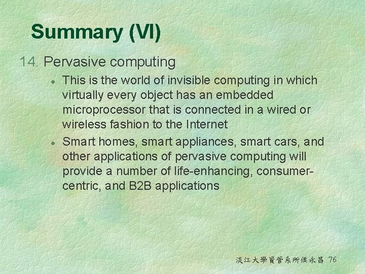 Summary (VI) 14. Pervasive computing l l This is the world of invisible computing