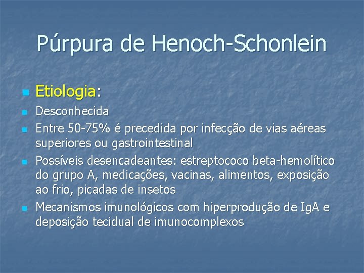Púrpura de Henoch-Schonlein n n Etiologia: Desconhecida Entre 50 -75% é precedida por infecção