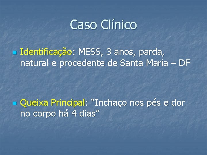 Caso Clínico n n Identificação: MESS, 3 anos, parda, natural e procedente de Santa