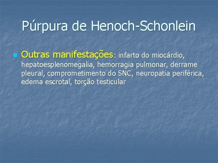 Púrpura de Henoch-Schonlein n Outras manifestações: infarto do miocárdio, hepatoesplenomegalia, hemorragia pulmonar, derrame pleural,