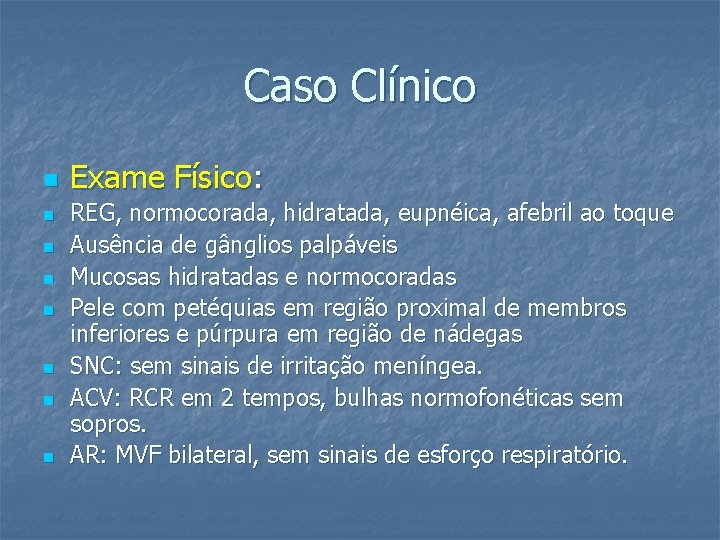 Caso Clínico n n n n Exame Físico: REG, normocorada, hidratada, eupnéica, afebril ao