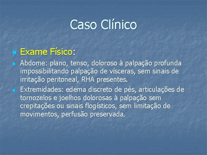 Caso Clínico n n n Exame Físico: Abdome: plano, tenso, doloroso à palpação profunda