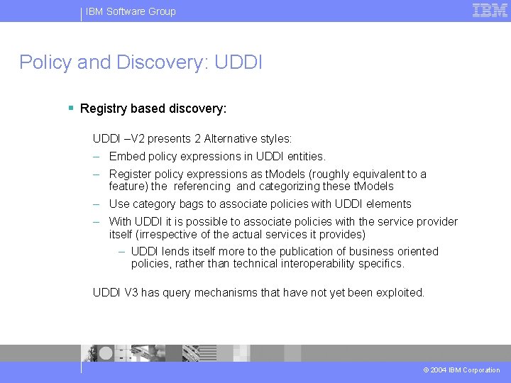 IBM Software Group Policy and Discovery: UDDI § Registry based discovery: UDDI –V 2