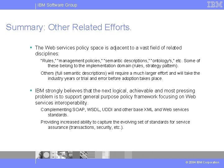 IBM Software Group Summary: Other Related Efforts. § The Web services policy space is