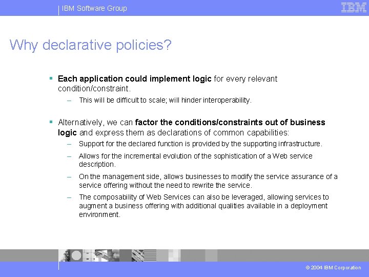 IBM Software Group Why declarative policies? § Each application could implement logic for every