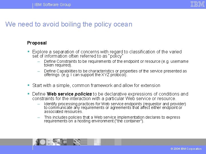 IBM Software Group We need to avoid boiling the policy ocean Proposal § Explore