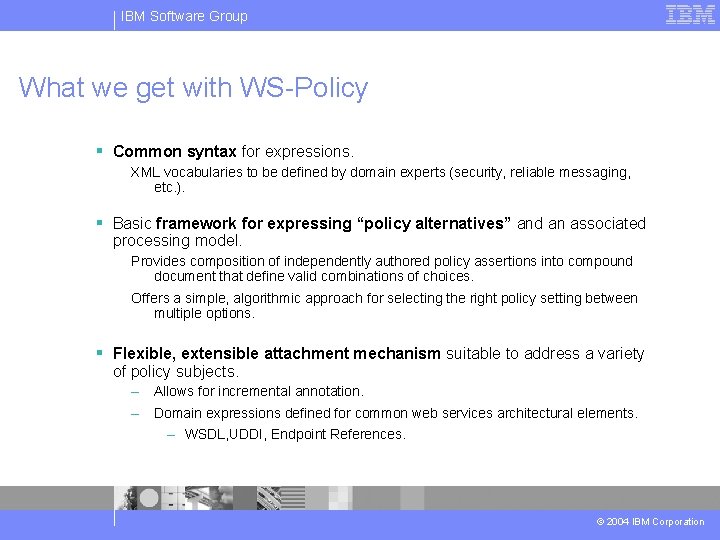 IBM Software Group What we get with WS-Policy § Common syntax for expressions. XML
