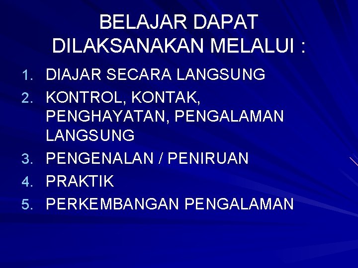 BELAJAR DAPAT DILAKSANAKAN MELALUI : 1. DIAJAR SECARA LANGSUNG 2. KONTROL, KONTAK, 3. 4.