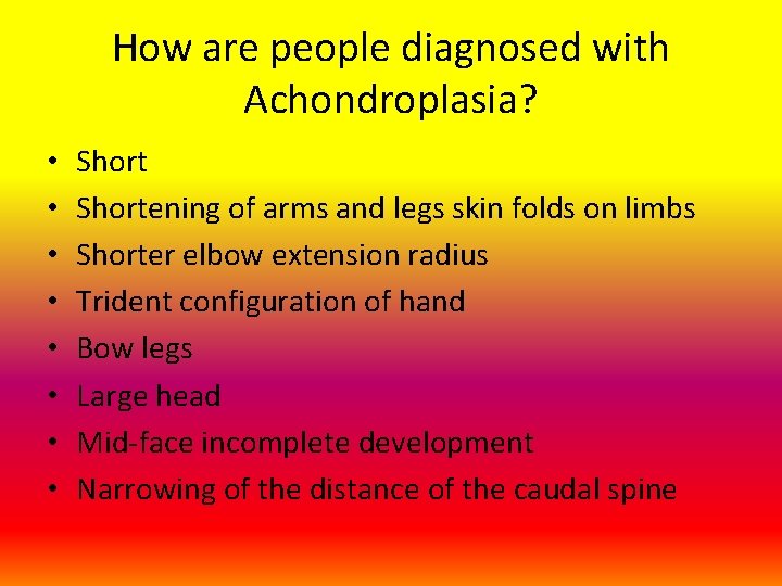 How are people diagnosed with Achondroplasia? • • Shortening of arms and legs skin