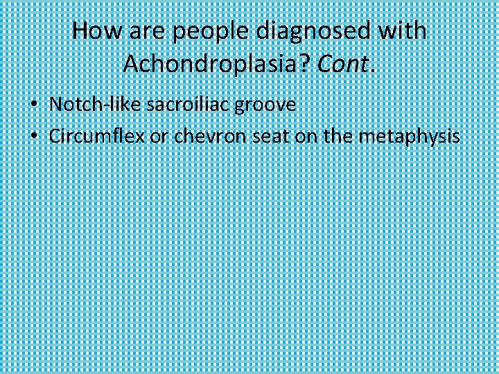 How are people diagnosed with Achondroplasia? Cont. • Notch-like sacroiliac groove • Circumflex or