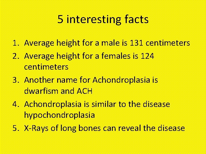 5 interesting facts 1. Average height for a male is 131 centimeters 2. Average