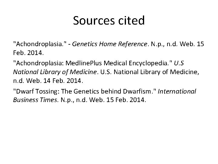 Sources cited "Achondroplasia. " - Genetics Home Reference. N. p. , n. d. Web.