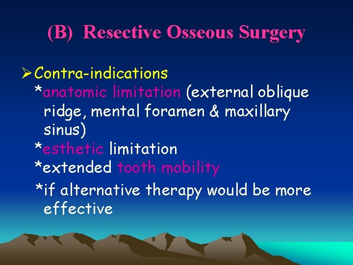 (B) Resective Osseous Surgery Ø Contra-indications *anatomic limitation (external oblique ridge, mental foramen &