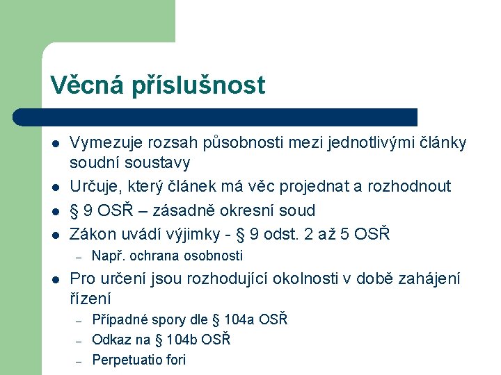 Věcná příslušnost l l Vymezuje rozsah působnosti mezi jednotlivými články soudní soustavy Určuje, který