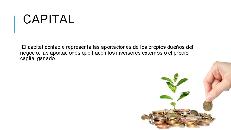 CAPITAL El capital contable representa las aportaciones de los propios dueños del negocio, las