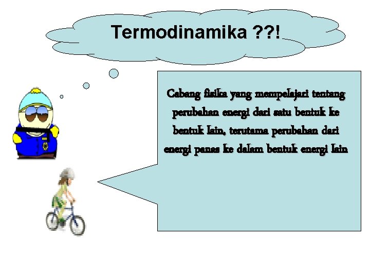 Termodinamika ? ? ! Cabang fisika yang mempelajari tentang perubahan energi dari satu bentuk