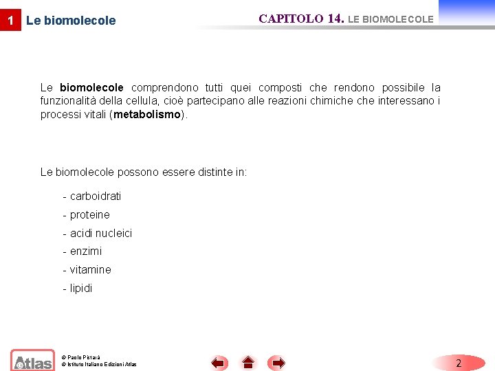 1 Le biomolecole CAPITOLO 14. LE BIOMOLECOLE Le biomolecole comprendono tutti quei composti che