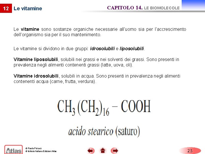 12 Le vitamine CAPITOLO 14. LE BIOMOLECOLE Le vitamine sono sostanze organiche necessarie all’uomo