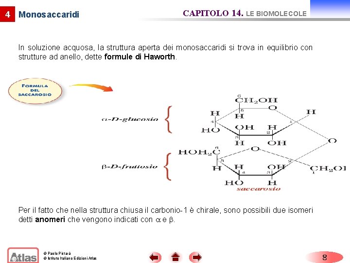 4 Monosaccaridi CAPITOLO 14. LE BIOMOLECOLE In soluzione acquosa, la struttura aperta dei monosaccaridi