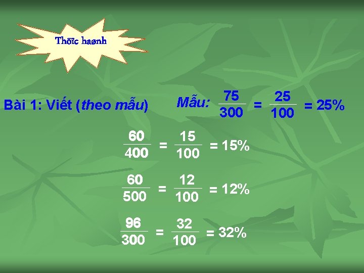 Thöïc haønh Bài 1: Viết (theo mẫu) Mẫu: 75 = 25% 300 100 60