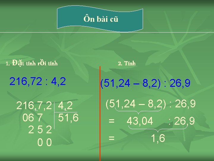 Ôn bài cũ 1. Đặt tính rồi tính 216, 72 : 4, 2 216,