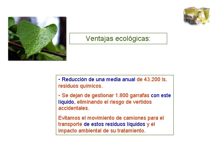 Ventajas ecológicas: • Reducción de una media anual de 43. 200 ls. residuos químicos.