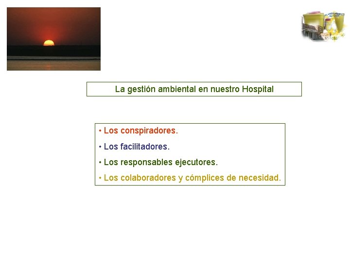 La gestión ambiental en nuestro Hospital • Los conspiradores. • Los facilitadores. • Los