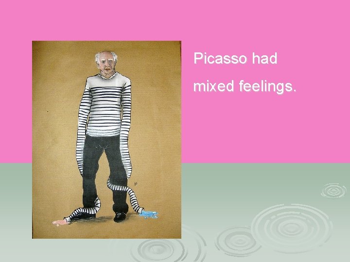 Picasso had mixed feelings. 